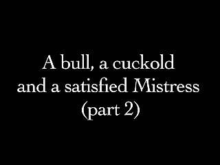 A bull a cuckold and a satisfied Mistress part2
